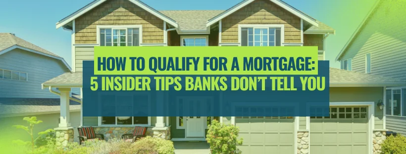 How-to-Qualify-for-a-Mortgage-5-Insider-Tips-Banks-Dont-Tell-You.png
